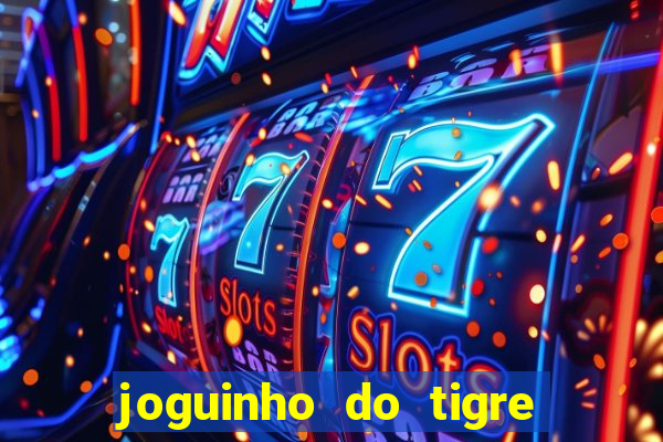 joguinho do tigre para ganhar dinheiro